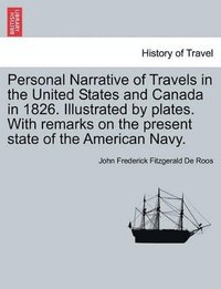 bokomslag Personal Narrative of Travels in the United States and Canada in 1826. Illustrated by Plates. with Remarks on the Present State of the American Navy.