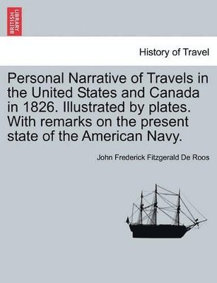 bokomslag Personal Narrative of Travels in the United States and Canada in 1826. Illustrated by Plates. with Remarks on the Present State of the American Navy.