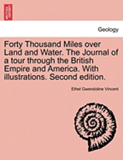 bokomslag Forty Thousand Miles Over Land and Water. the Journal of a Tour Through the British Empire and America. with Illustrations. Second Edition.