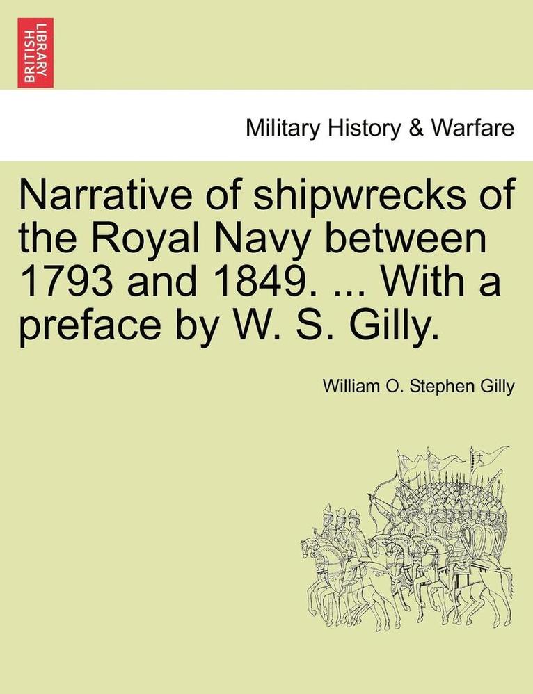 Narrative of Shipwrecks of the Royal Navy Between 1793 and 1849. ... with a Preface by W. S. Gilly. 1