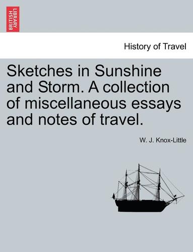 W J Knox-Little - Sketches in Sunshine and Storm. a Collection of Miscellaneous Essays and Notes of Travel., Häftad