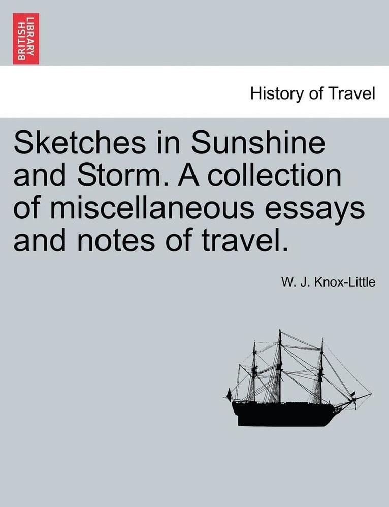 Sketches in Sunshine and Storm. a Collection of Miscellaneous Essays and Notes of Travel. 1