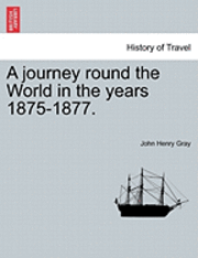 bokomslag A journey round the World in the years 1875-1877.