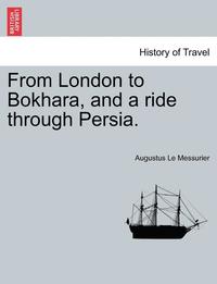 bokomslag From London to Bokhara, and a Ride Through Persia.