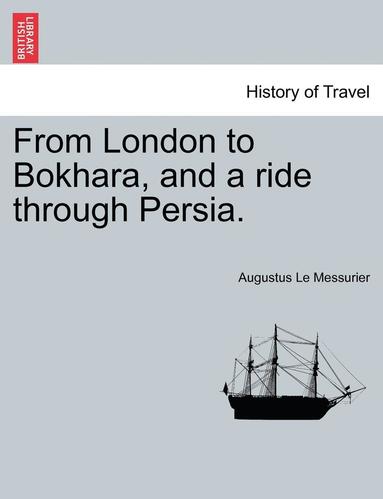 bokomslag From London to Bokhara, and a Ride Through Persia.