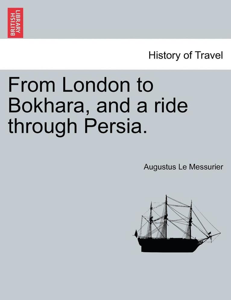 From London to Bokhara, and a Ride Through Persia. 1