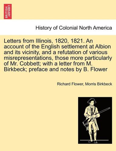 bokomslag Letters from Illinois, 1820, 1821. an Account of the English Settlement at Albion and Its Vicinity, and a Refutation of Various Misrepresentations, Those More Particularly of Mr. Cobbett; With a