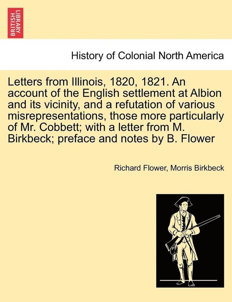 Letters from Illinois, 1820, 1821. an Account of the English Settlement at Albion and Its Vicinity, and a Refutation of Various Misrepresentations, Those More Particularly of Mr. Cobbett; With a 1