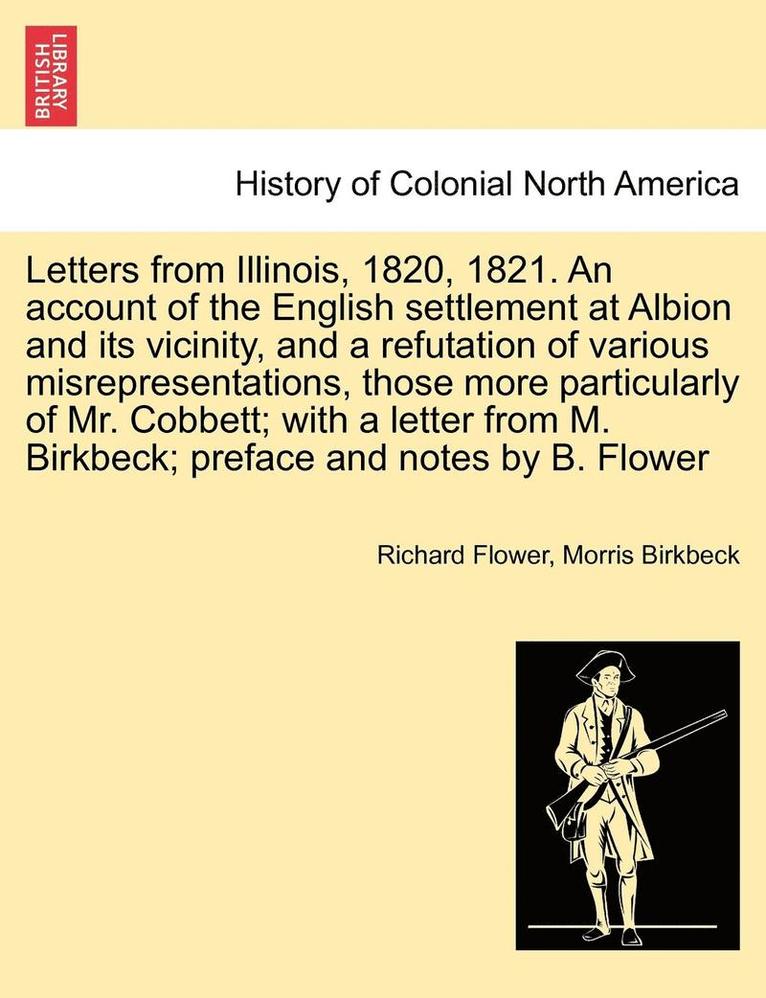Richard Flower, Morris Birkbeck - Letters from Illinois, 1820, 1821. an Account of the English Settlement at Albion and Its Vicinity, and a Refutation of Various Misrepresentations, Those More Particularly of Mr. Cobbett; With a Letter from M. Birkbeck; Preface and Notes by B. Flower, Häftad