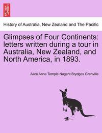 bokomslag Glimpses of Four Continents: Letters Written During a Tour in Australia, New Zealand, and North America, in 1893.
