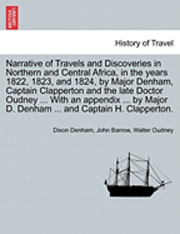 bokomslag Narrative of Travels and Discoveries in Northern and Central Africa, in the years 1822, 1823, and 1824, by Major Denham, Captain Clapperton and the late Doctor Oudney ... by Major D. Denham ... and...