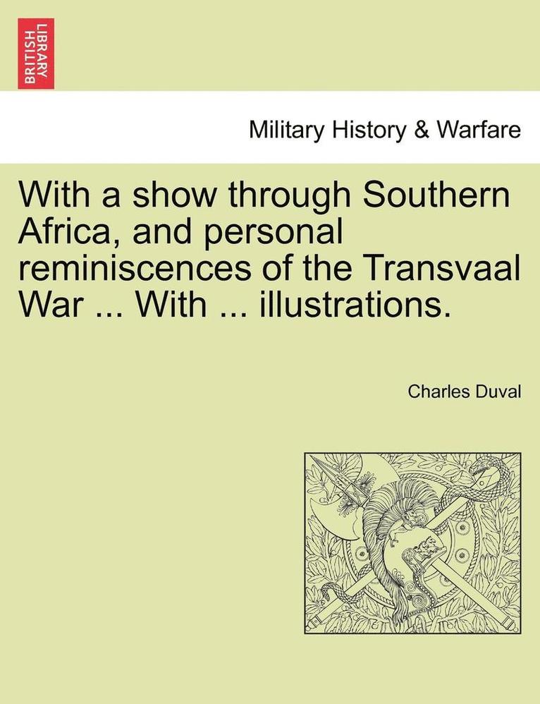 With a Show Through Southern Africa, and Personal Reminiscences of the Transvaal War ... with ... Illustrations. 1