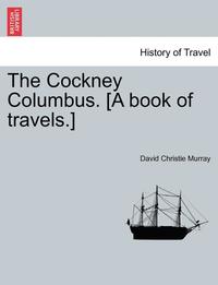 bokomslag The Cockney Columbus. [A Book of Travels.]