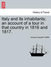 bokomslag Italy and Its Inhabitants; An Account of a Tour in That Country in 1816 and 1817.