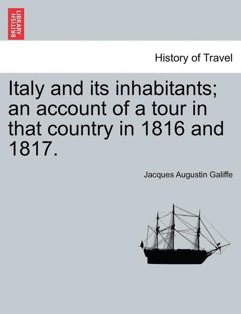 Italy and Its Inhabitants; An Account of a Tour in That Country in 1816 and 1817.