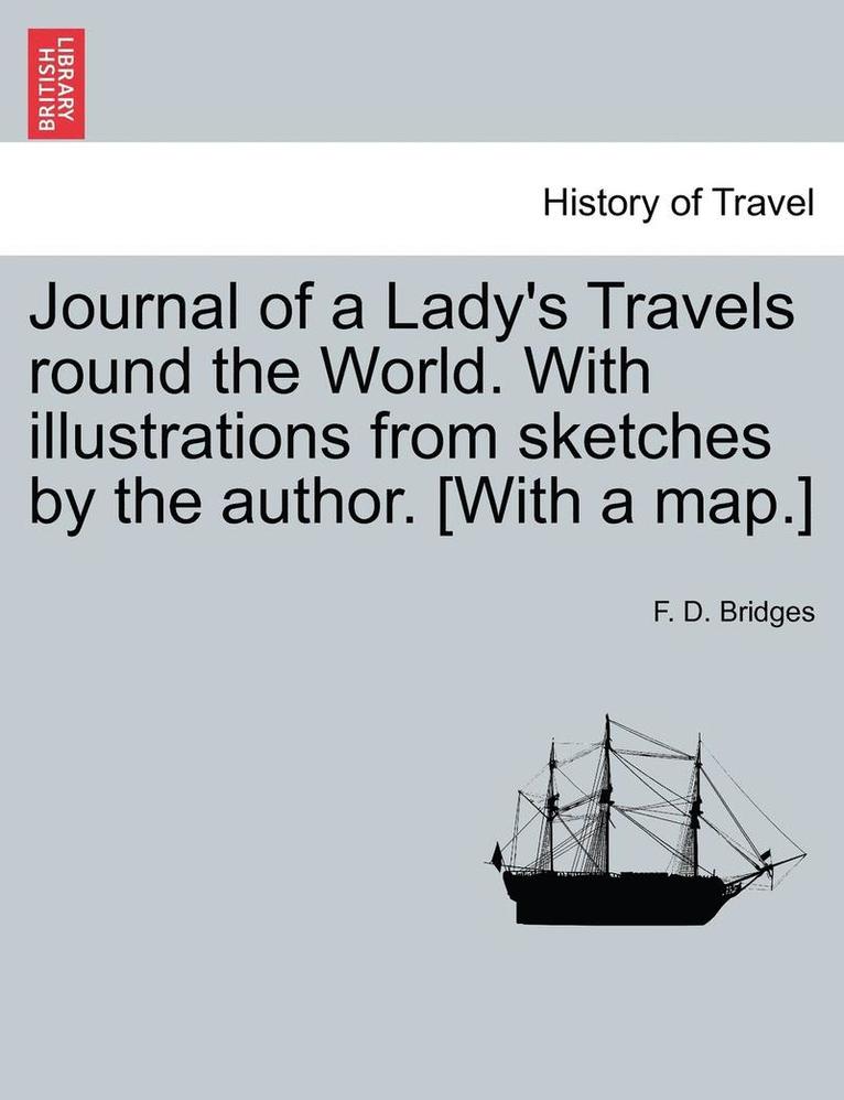 F D Bridges, F. D. Bridges - Journal of a Lady's Travels Round the World. with Illustrations from Sketches by the Author. [With a Map.], Häftad