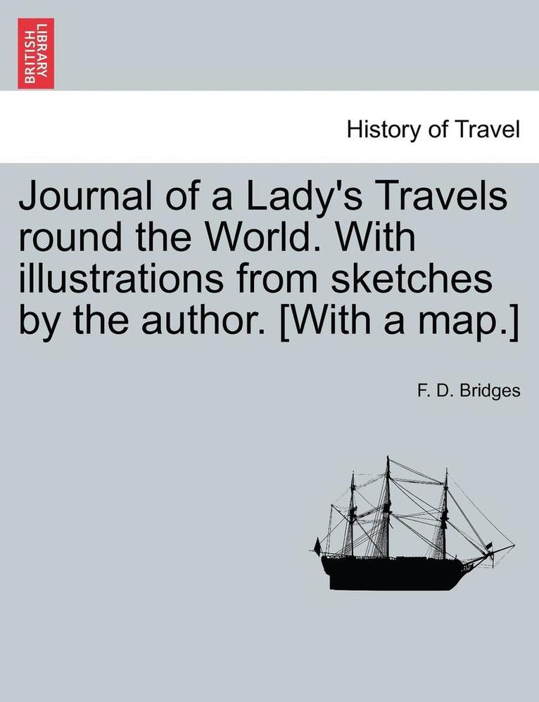 Journal of a Lady's Travels Round the World. with Illustrations from Sketches by the Author. [With a Map.] 1