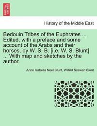 bokomslag Bedouin Tribes of the Euphrates ... Edited, with a Preface and Some Account of the Arabs and Their Horses, by W. S. B. [I.E. W. S. Blunt] ... with Map and Sketches by the Author. Vol. I.
