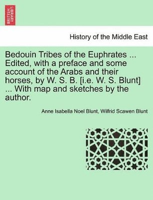 Anne Isabella Noel Blunt, Wilfrid Scawen Blunt - Bedouin Tribes of the Euphrates ... Edited, with a Preface and Some Account of the Arabs and Their Horses, by W. S. B. [I.E. W. S. Blunt] ... with Map and Sketches by the Author. Vol. I., Häftad