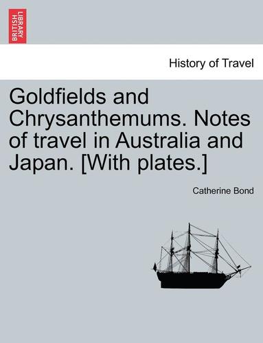 bokomslag Goldfields and Chrysanthemums. Notes of Travel in Australia and Japan. [with Plates.]