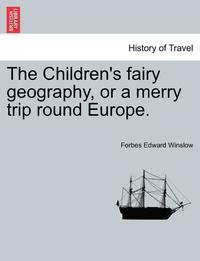 bokomslag The Children's Fairy Geography, or a Merry Trip Round Europe.