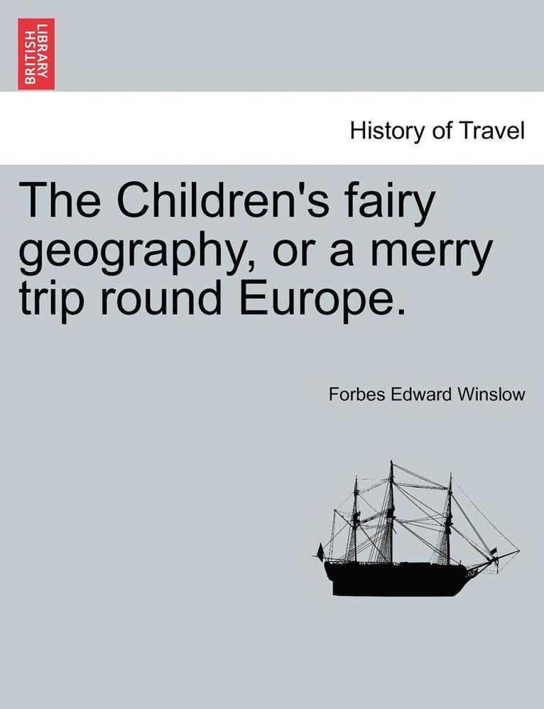 The Children's Fairy Geography, or a Merry Trip Round Europe. 1