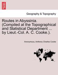 bokomslag Routes in Abyssinia. (Compiled at the Topographical and Statistical Department ... by Lieut.-Col. A. C. Cooke.).