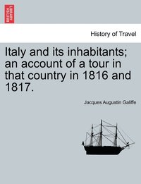 bokomslag Italy and its inhabitants; an account of a tour in that country in 1816 and 1817. Vol. II.