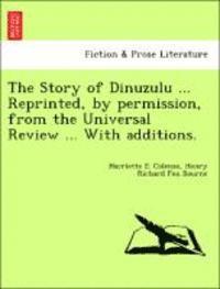 Harriette E. Colenso, Henry Richard Fox Bourne - The Story of Dinuzulu ... Reprinted, by Permission, from the Universal Review ... with Additions., Häftad