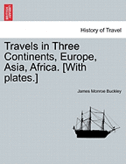 Travels in Three Continents, Europe, Asia, Africa. [With Plates.] 1