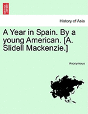 A Year in Spain. by a Young American. [A. Slidell MacKenzie.] Vol. I 1