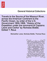 Meriwether Lewis, Nicholas Biddle, Thomas Reus - Travels to the Source of the Missouri River, Across the American Continent to the Pacific Ocean, by Order of the U.S. Government 1804-1806. New Edition. Vol. II., Häftad