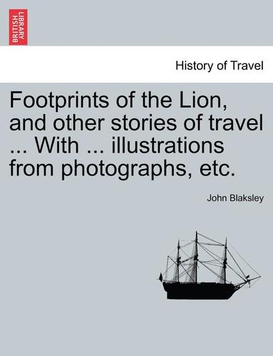 bokomslag Footprints of the Lion, and Other Stories of Travel ... with ... Illustrations from Photographs, Etc.