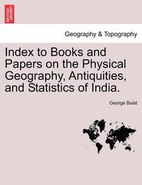 bokomslag Index to Books and Papers on the Physical Geography, Antiquities, and Statistics of India.