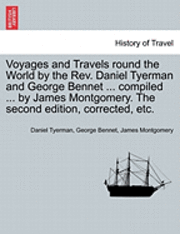 bokomslag Voyages and Travels Round the World by the REV. Daniel Tyerman and George Bennet ... Compiled ... by James Montgomery. the Second Edition, Corrected, Etc.