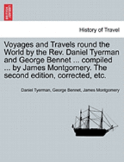 Daniel Tyerman, George Bennet - Voyages and Travels Round the World by the REV. Daniel Tyerman and George Bennet ... Compiled ... by James Montgomery. the Second Edition, Corrected,, Häftad