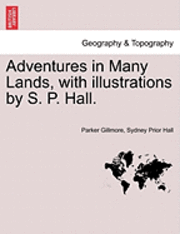 Parker Gillmore, Sydney Prior Hall - Adventures in Many Lands, with Illustrations by S. P. Hall., Häftad