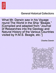 bokomslag What Mr. Darwin Saw in His Voyage Round the World in the Ship 'Beagle.' [Compiled and Adapted from 'Journal of Researches Into the Geology and Natural History of the Various Countries Visited by