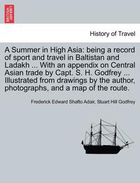 bokomslag A Summer in High Asia: Being a Record of Sport and Travel in Baltistan and Ladakh ... with an Appendix on Central Asian Trade by Capt. S. H.