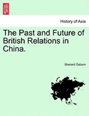 Sherard Osborn - The Past and Future of British Relations in China., Häftad