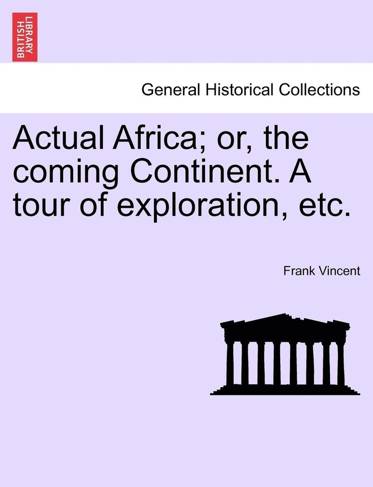 Actual Africa; or, the coming Continent. A tour of exploration, etc. 1