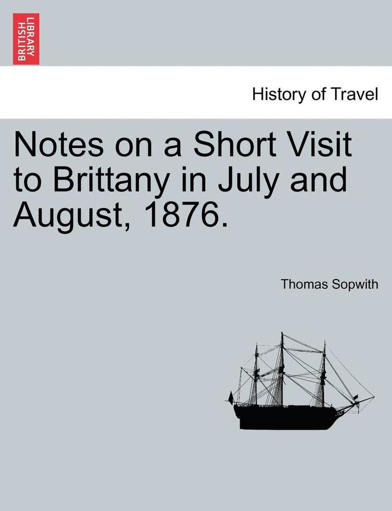 Thomas Sopwith - Notes on a Short Visit to Brittany in July and August, 1876., Häftad