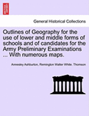 bokomslag Outlines of Geography for the Use of Lower and Middle Forms of Schools and of Candidates for the Army Preliminary Examinations ... with Numerous Maps.