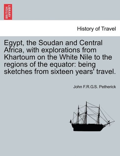 bokomslag Egypt, the Soudan and Central Africa, with explorations from Khartoum on the White Nile to the regions of the equator