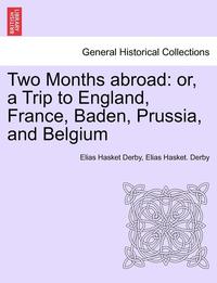 bokomslag Two Months Abroad: Or, a Trip to England, France, Baden, Prussia, and Belgium