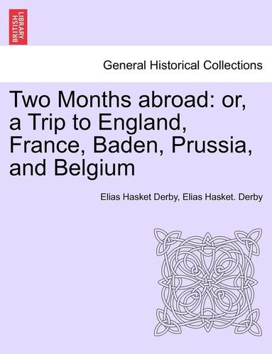 bokomslag Two Months Abroad: Or, a Trip to England, France, Baden, Prussia, and Belgium