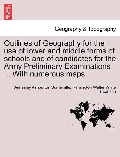 bokomslag Outlines of Geography for the Use of Lower and Middle Forms of Schools and of Candidates for the Army Preliminary Examinations ... with Numerous Maps.