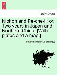 bokomslag Niphon and Pe-Che-Li; Or, Two Years in Japan and Northern China. [With Plates and a Map.]