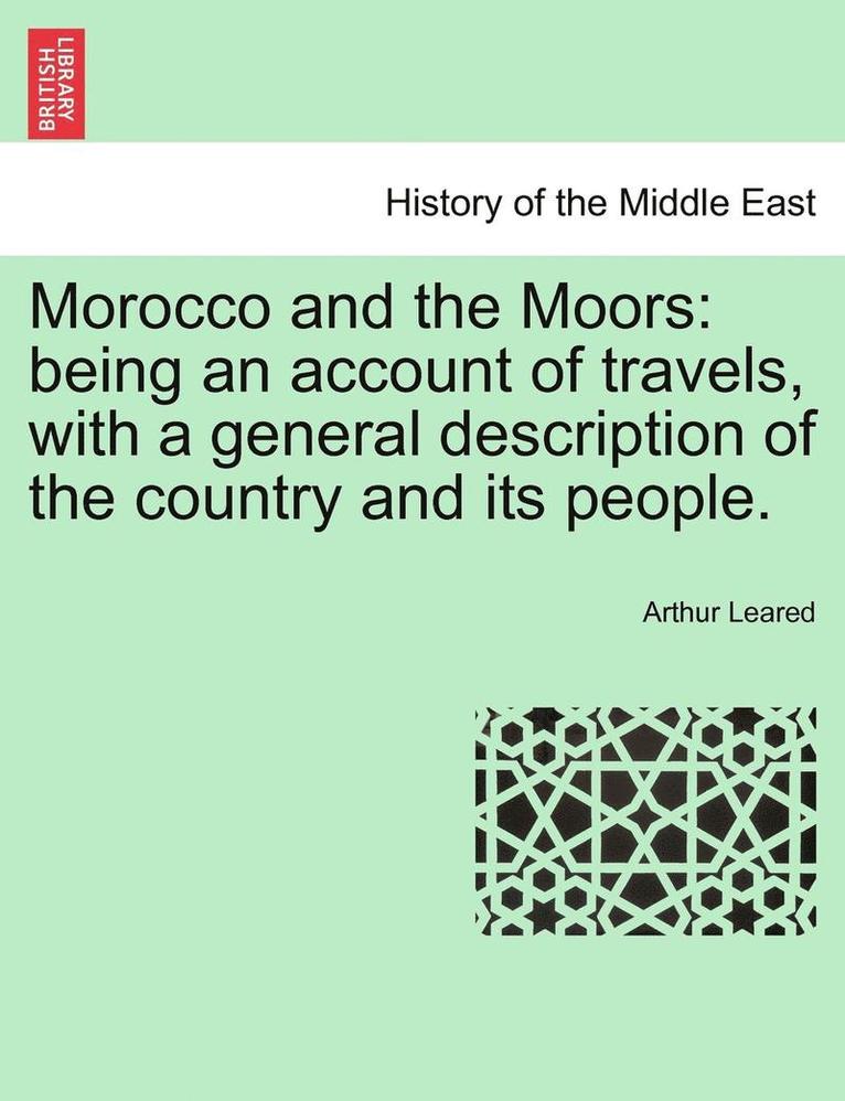 Morocco and the Moors: Being an Account of Travels, with a General Description of the Country and Its People.
