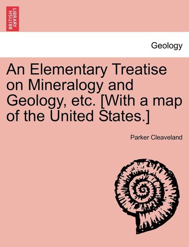 bokomslag An Elementary Treatise on Mineralogy and Geology, etc. [With a map of the United States.]